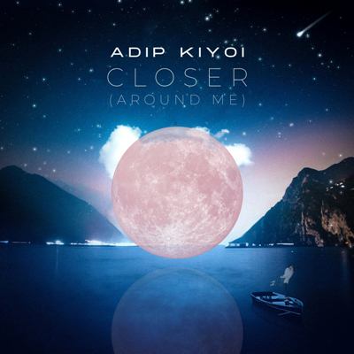 Adip Kiyoi – Closer (Around Me)